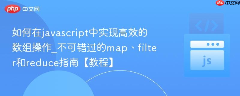 如何在javascript中实现高效的数组操作_不可错过的map、filter和reduce指南【教程】  第1张