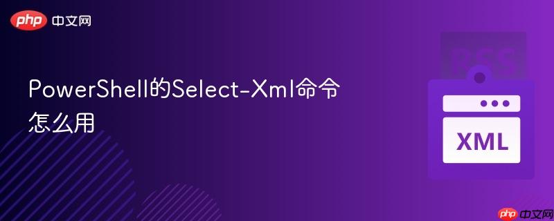 PowerShell的Select-Xml命令怎么用  第1张