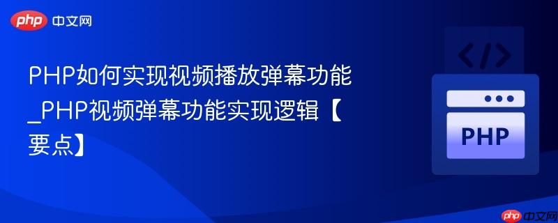PHP如何实现视频播放弹幕功能_PHP视频弹幕功能实现逻辑【要点】 第1张 PHP如何实现视频播放弹幕功能_PHP视频弹幕功能实现逻辑【要点】 第1张