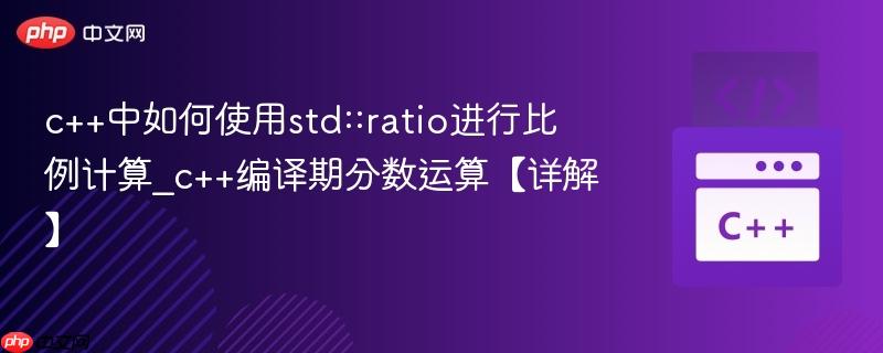 c++中如何使用std::ratio进行比例计算_c++编译期分数运算【详解】  第1张
