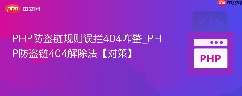 PHP防盗链规则误拦404咋整_PHP防盗链404解除法【对策】  第1张