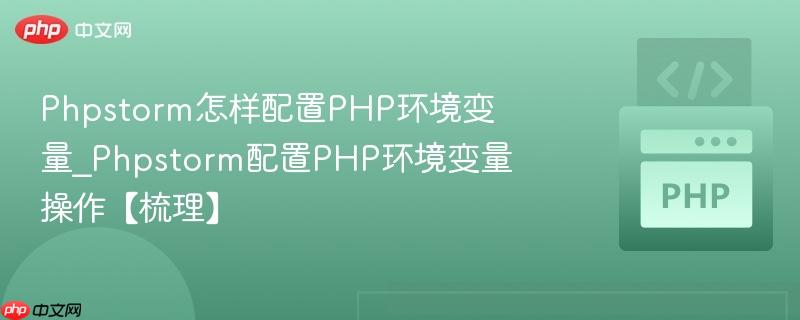 Phpstorm怎样配置PHP环境变量_Phpstorm配置PHP环境变量操作【梳理】 第1张 Phpstorm怎样配置PHP环境变量_Phpstorm配置PHP环境变量操作【梳理】 第1张