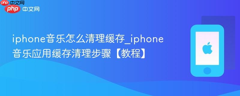 iphone音乐怎么清理缓存_iphone音乐应用缓存清理步骤【教程】 第1张 iphone音乐怎么清理缓存_iphone音乐应用缓存清理步骤【教程】 第1张