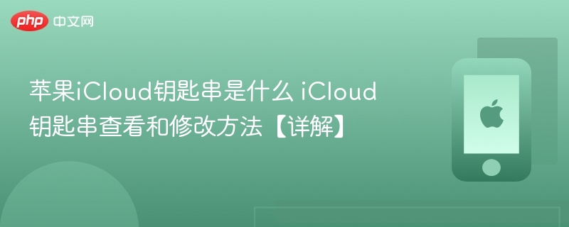 苹果iCloud钥匙串是什么 iCloud钥匙串查看和修改方法【详解】  第1张
