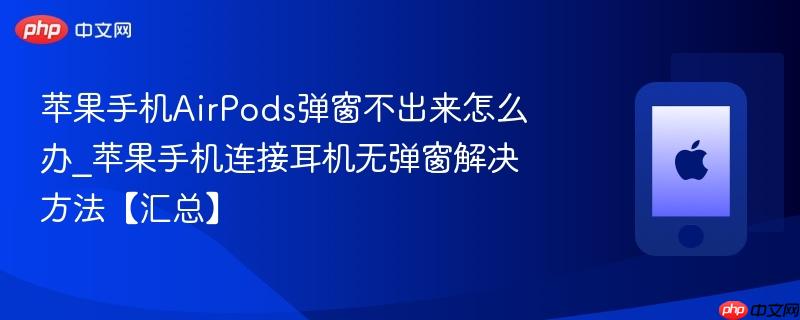 苹果手机AirPods弹窗不出来怎么办_苹果手机连接耳机无弹窗解决方法【汇总】  第1张