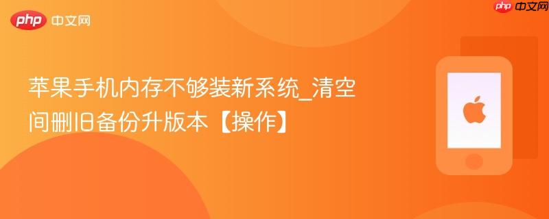 苹果手机内存不够装新系统_清空间删旧备份升版本【操作】  第1张