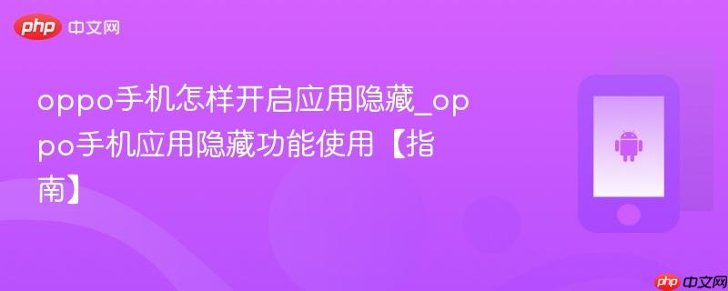 oppo手机怎样开启应用隐藏_oppo手机应用隐藏功能使用【指南】  第1张