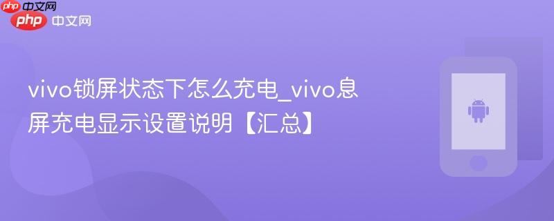 vivo锁屏状态下怎么充电_vivo息屏充电显示设置说明【汇总】  第1张