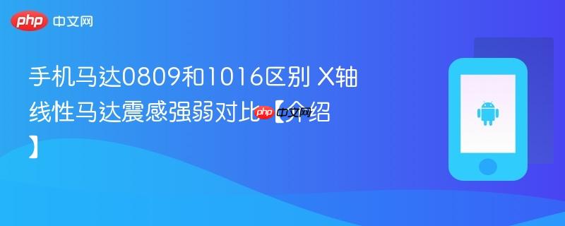 手机马达0809和1016区别 X轴线性马达震感强弱对比【介绍】  第1张