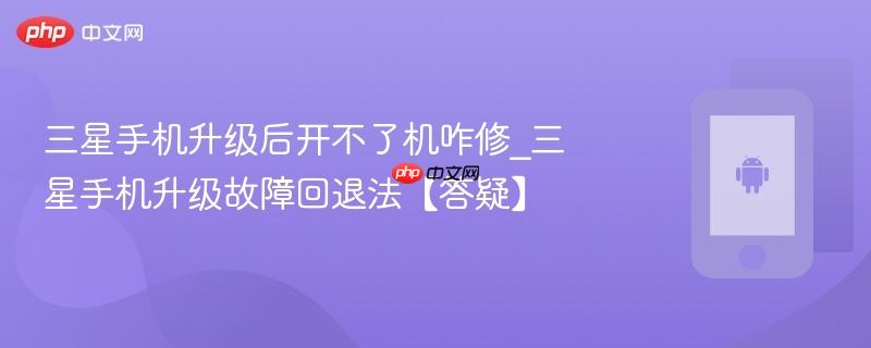 三星手机升级后开不了机咋修_三星手机升级故障回退法【答疑】  第1张