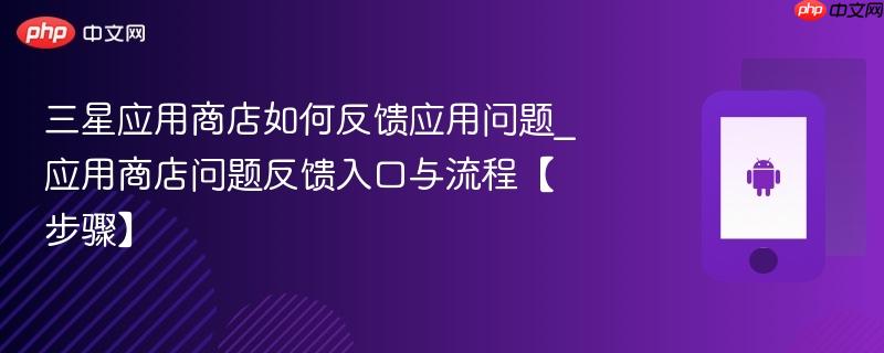 三星应用商店如何反馈应用问题_应用商店问题反馈入口与流程【步骤】  第1张