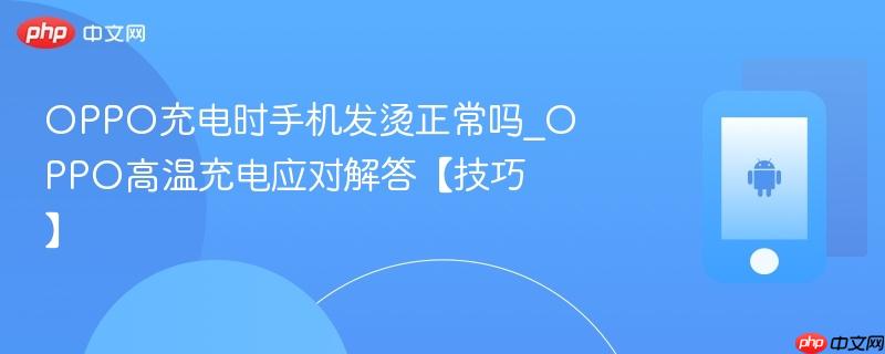 OPPO充电时手机发烫正常吗_OPPO高温充电应对解答【技巧】  第1张