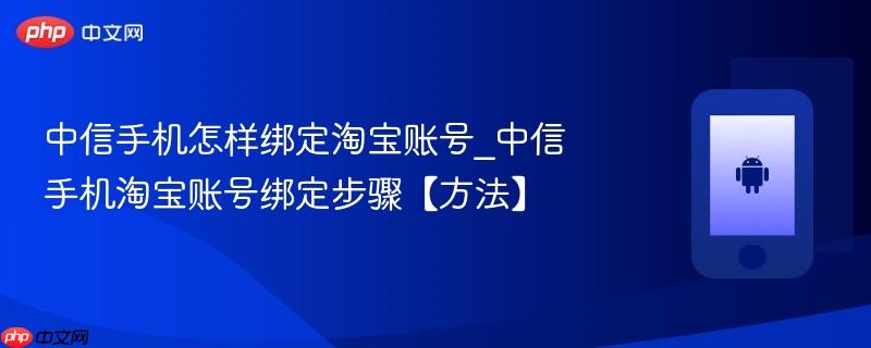 中信手机怎样绑定淘宝账号_中信手机淘宝账号绑定步骤【方法】  第1张