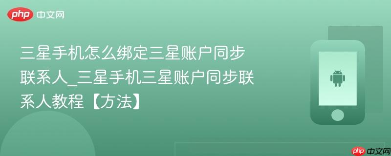 三星手机怎么绑定三星账户同步联系人_三星手机三星账户同步联系人教程【方法】  第1张