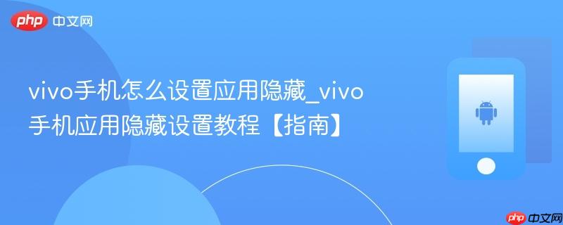 vivo手机怎么设置应用隐藏_vivo手机应用隐藏设置教程【指南】  第1张