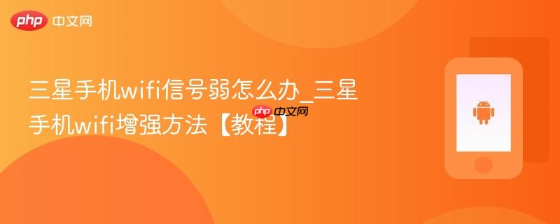 三星手机wifi信号弱怎么办_三星手机wifi增强方法【教程】  第1张