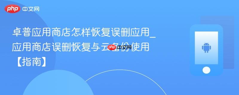 卓普应用商店怎样恢复误删应用_应用商店误删恢复与云备份使用【指南】  第1张