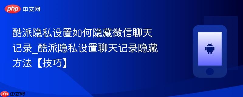 酷派隐私设置如何隐藏微信聊天记录_酷派隐私设置聊天记录隐藏方法【技巧】  第1张