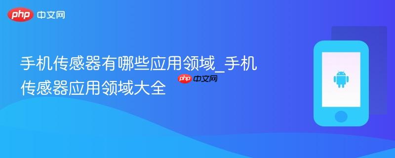 手机传感器有哪些应用领域_手机传感器应用领域大全  第1张