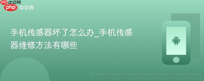 手机传感器坏了怎么办_手机传感器维修方法有哪些  第1张