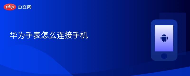 华为手表怎么连接手机 第1张 华为手表怎么连接手机 第1张