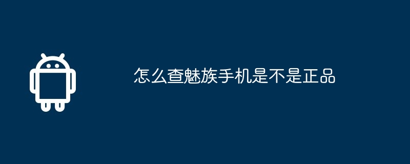 怎么查魅族手机是不是正品  第1张