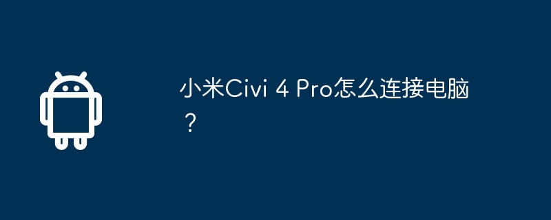 小米Civi 4 Pro怎么连接电脑？  第1张
