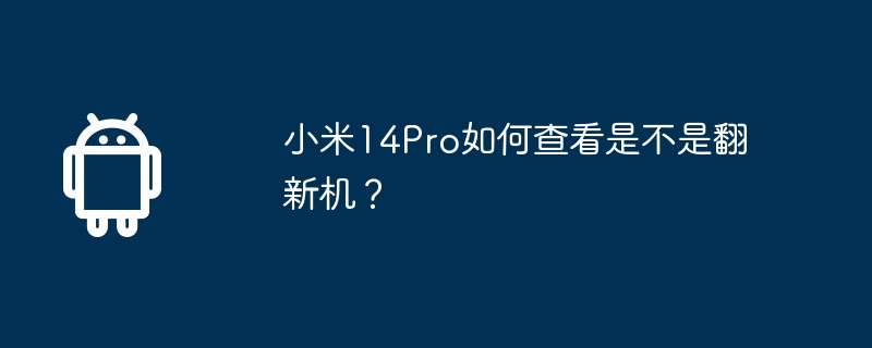 小米14Pro如何查看是不是翻新机？  第1张