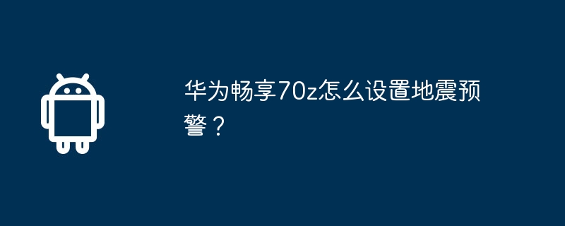 华为畅享70z怎么设置地震预警？  第1张
