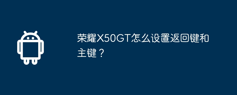 荣耀X50GT怎么设置返回键和主键？