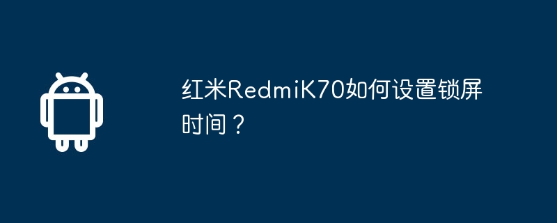 红米RedmiK70如何设置锁屏时间？