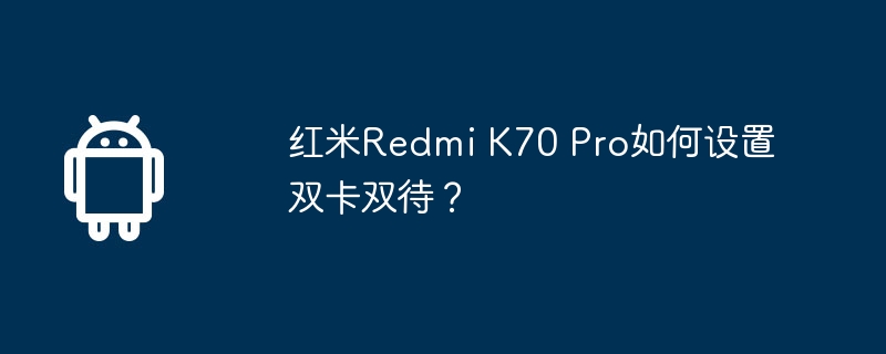 红米Redmi K70 Pro如何设置双卡双待？  第1张