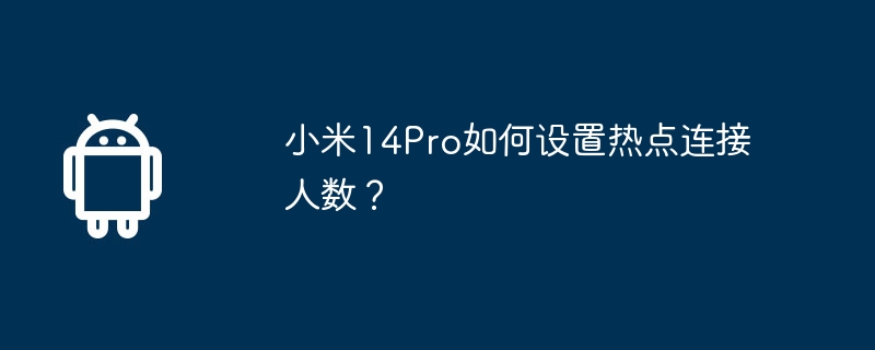 小米14Pro如何设置热点连接人数？  第1张