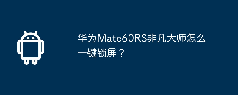 华为Mate60RS非凡大师怎么一键锁屏？