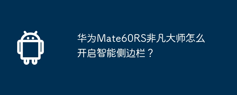 华为Mate60RS非凡大师怎么开启智能侧边栏？
