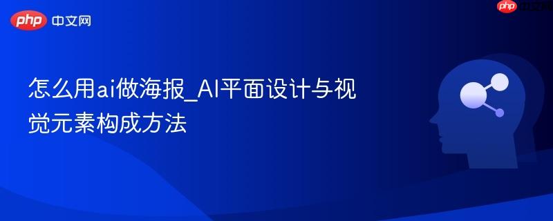 怎么用ai做海报_AI平面设计与视觉元素构成方法 第1张 怎么用ai做海报_AI平面设计与视觉元素构成方法 第1张