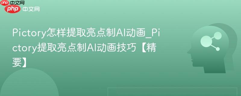 Pictory怎样提取亮点制AI动画_Pictory提取亮点制AI动画技巧【精要】  第1张