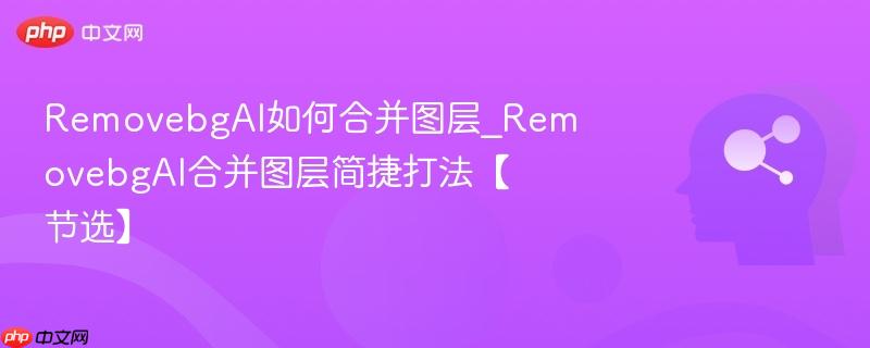RemovebgAI如何合并图层_RemovebgAI合并图层简捷打法【节选】  第1张