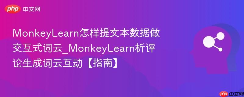 MonkeyLearn怎样提文本数据做交互式词云_MonkeyLearn析评论生成词云互动【指南】  第1张