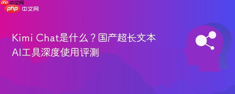 Kimi Chat是什么？国产超长文本AI工具深度使用评测  第1张
