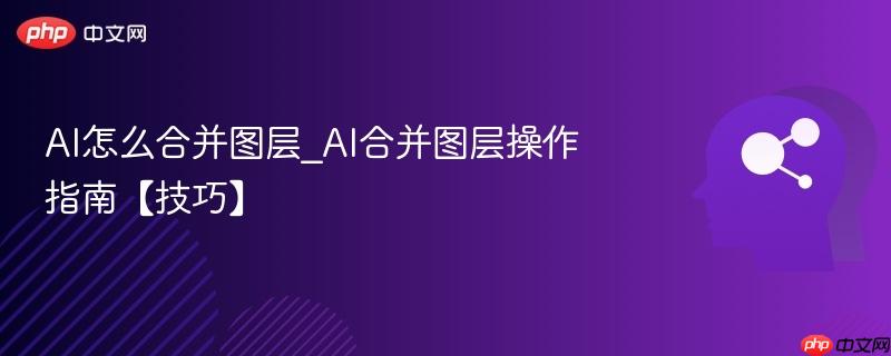 AI怎么合并图层_AI合并图层操作指南【技巧】  第1张