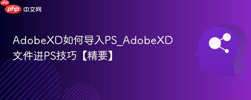 AdobeXD如何导入PS_AdobeXD文件进PS技巧【精要】  第1张