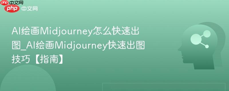 AI绘画Midjourney怎么快速出图_AI绘画Midjourney快速出图技巧【指南】  第1张