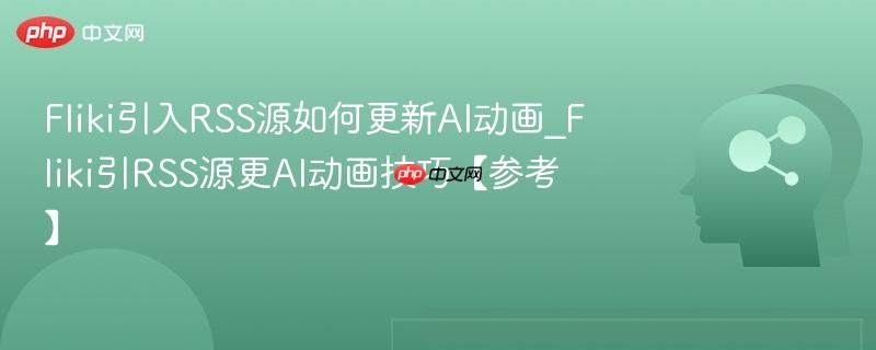 Fliki引入RSS源如何更新AI动画_Fliki引RSS源更AI动画技巧【参考】  第1张