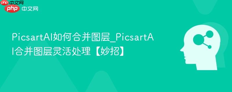 PicsartAI如何合并图层_PicsartAI合并图层灵活处理【妙招】  第1张