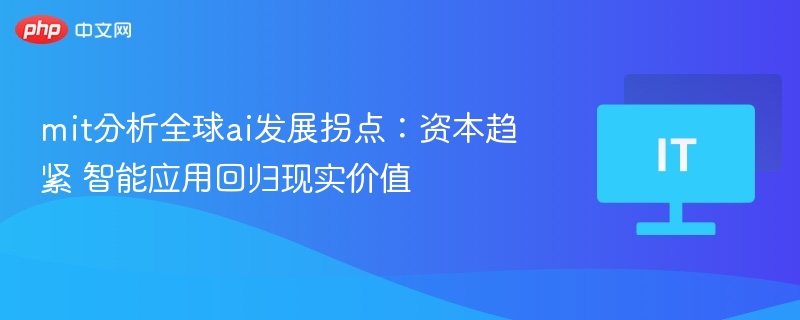 mit分析全球ai发展拐点：资本趋紧 智能应用回归现实价值  第1张