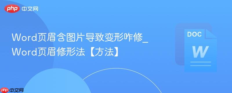 Word页眉含图片导致变形咋修_Word页眉修形法【方法】  第1张
