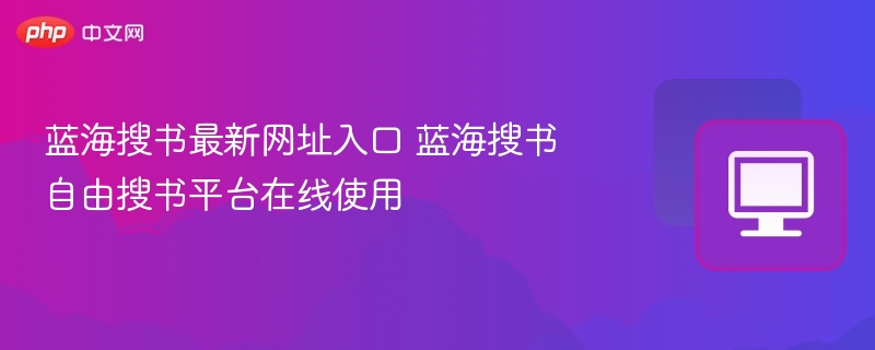 蓝海搜书最新网址入口 蓝海搜书自由搜书平台在线使用 第1张 蓝海搜书最新网址入口 蓝海搜书自由搜书平台在线使用 第1张