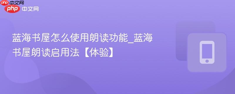 蓝海书屋怎么使用朗读功能_蓝海书屋朗读启用法【体验】