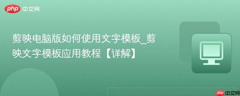 剪映电脑版如何使用文字模板_剪映文字模板应用教程【详解】